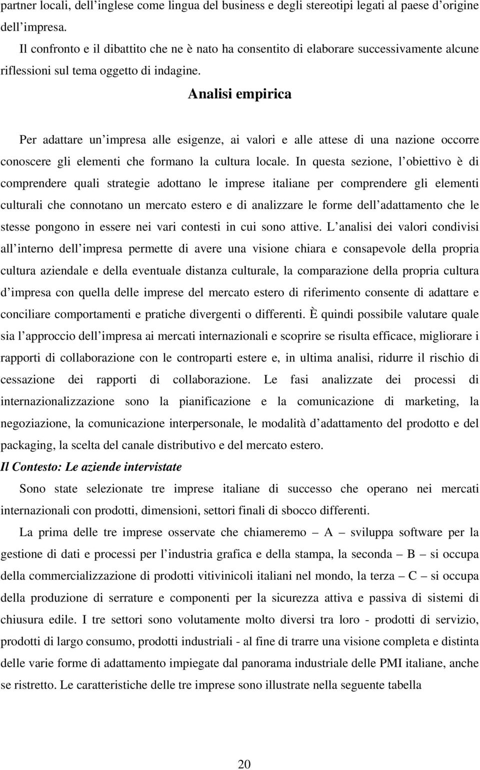 Analisi empirica Per adattare un impresa alle esigenze, ai valori e alle attese di una nazione occorre conoscere gli elementi che formano la cultura locale.