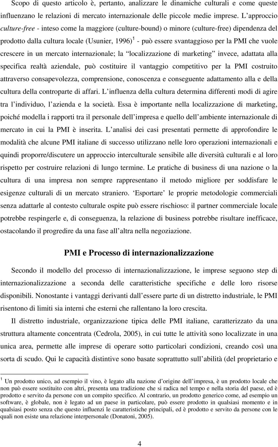 vuole crescere in un mercato internazionale; la localizzazione di marketing invece, adattata alla specifica realtà aziendale, può costituire il vantaggio competitivo per la PMI costruito attraverso