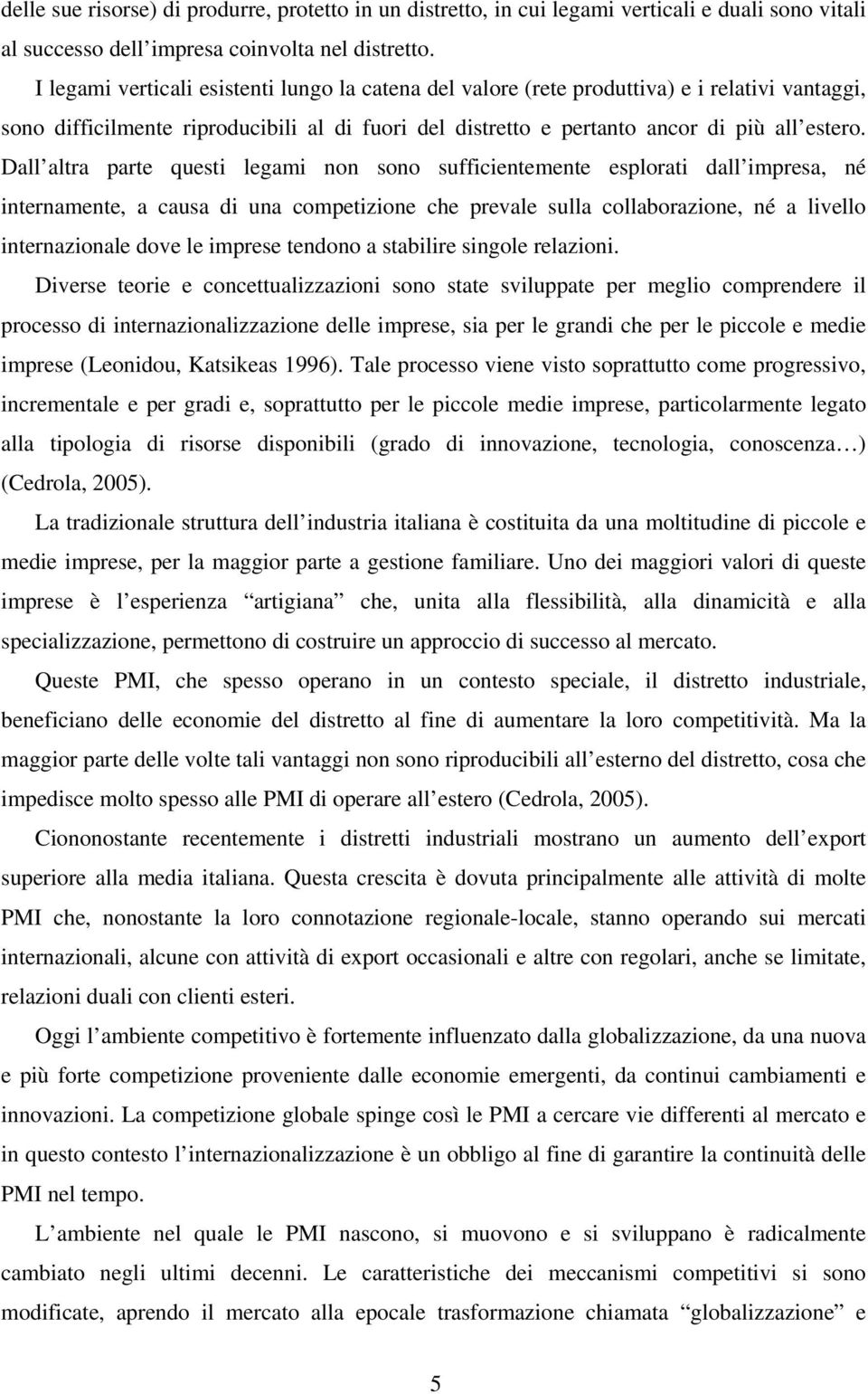 Dall altra parte questi legami non sono sufficientemente esplorati dall impresa, né internamente, a causa di una competizione che prevale sulla collaborazione, né a livello internazionale dove le