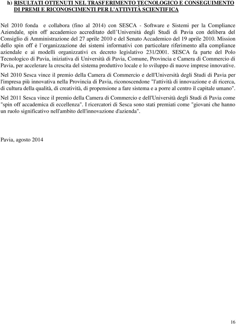 2010. Mission dello spin off è l organizzazione dei sistemi informativi con particolare riferimento alla compliance aziendale e ai modelli organizzativi ex decreto legislativo 231/2001.