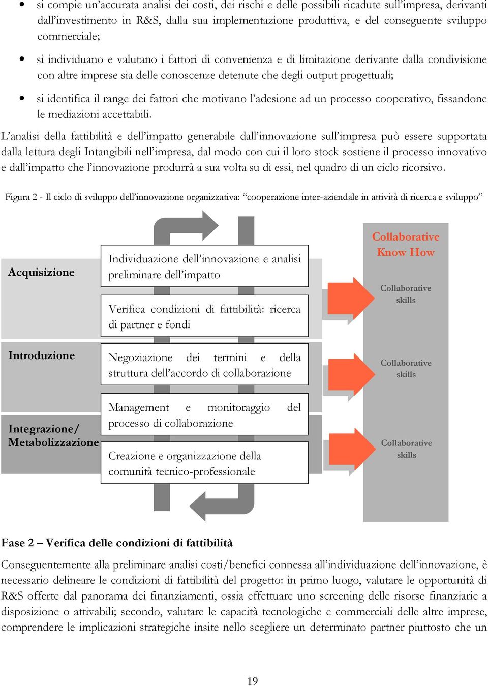 identifica il range dei fattori che motivano l adesione ad un processo cooperativo, fissandone le mediazioni accettabili.