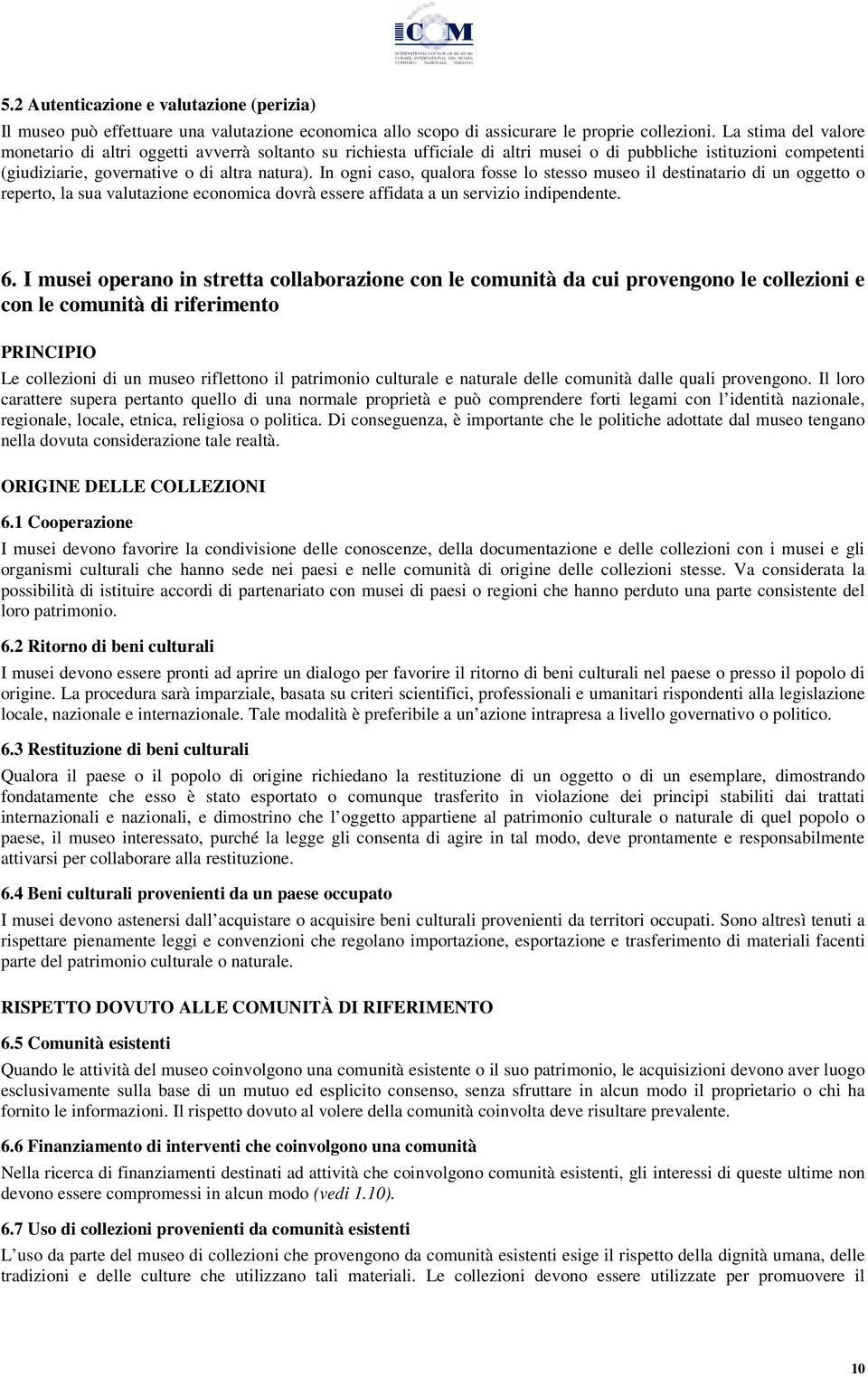 In ogni caso, qualora fosse lo stesso museo il destinatario di un oggetto o reperto, la sua valutazione economica dovrà essere affidata a un servizio indipendente. 6.