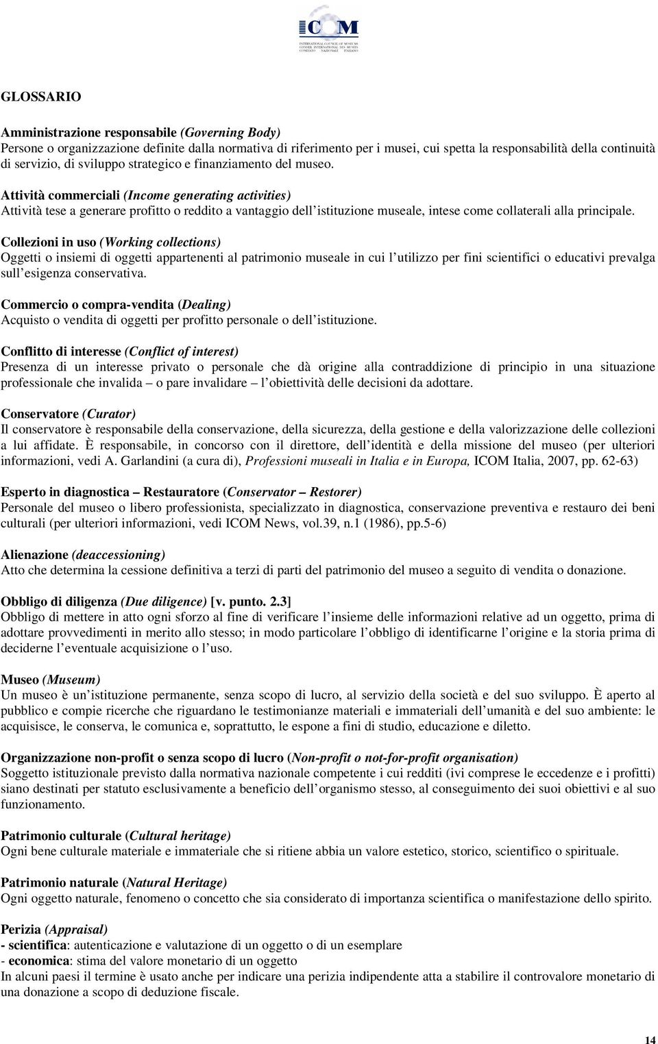 Attività commerciali (Income generating activities) Attività tese a generare profitto o reddito a vantaggio dell istituzione museale, intese come collaterali alla principale.