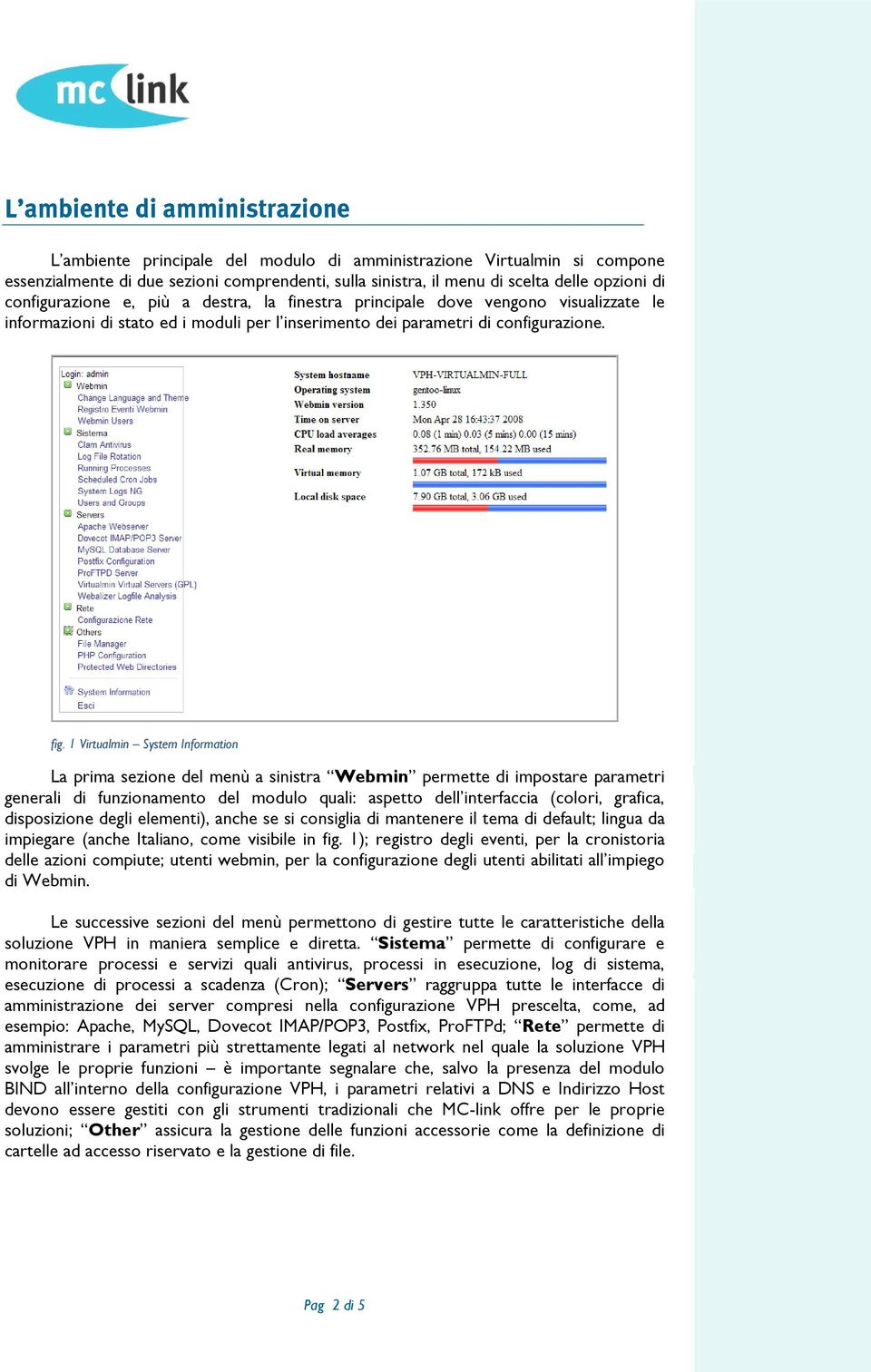 1 Virtualmin System Information La prima sezione del menù a sinistra Webmin permette di impostare parametri generali di funzionamento del modulo quali: aspetto dell interfaccia (colori, grafica,