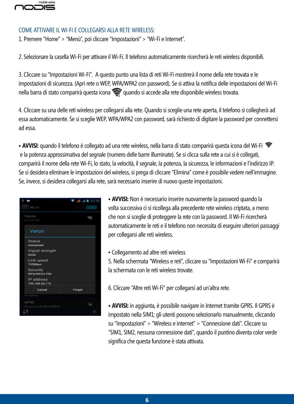 A questo punto una lista di reti Wi-Fi mostrerà il nome della rete trovata e le impostazioni di sicurezza. (Apri rete o WEP, WPA/WPA2 con password).