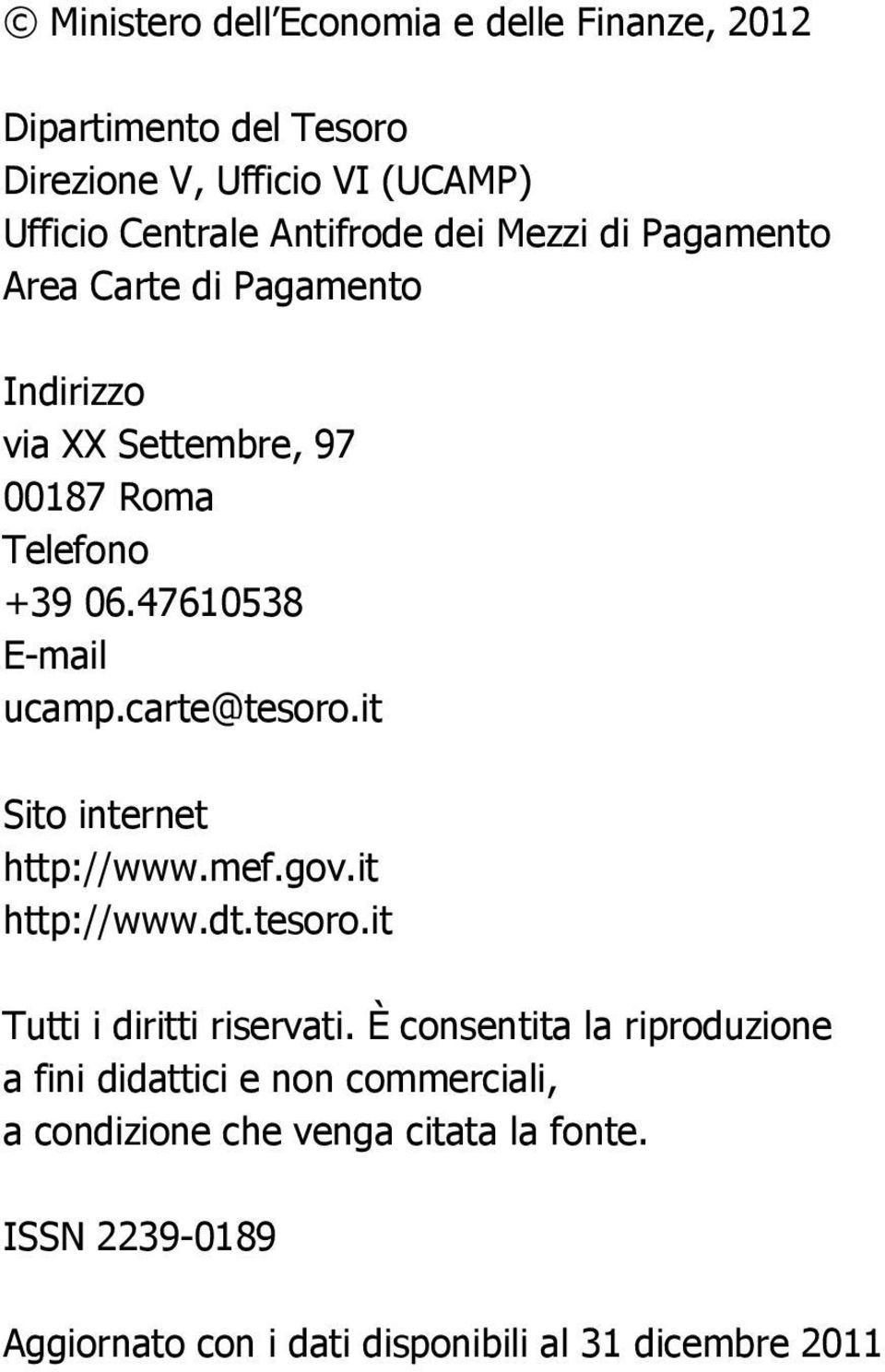carte@tesoro.it Sito internet http://www.mef.gov.it http://www.dt.tesoro.it Tutti i diritti riservati.