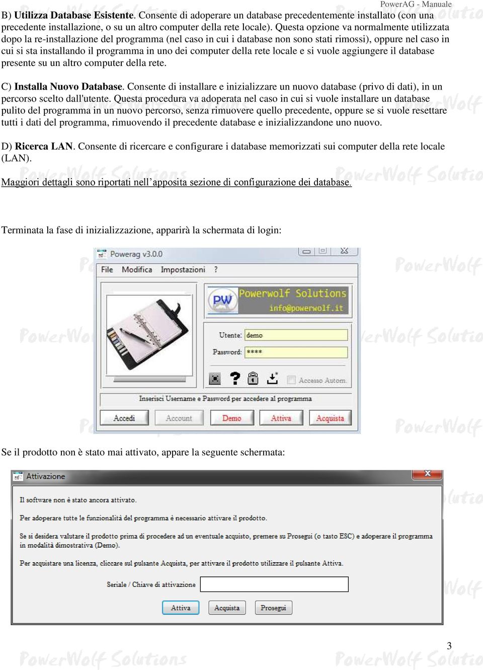 computer della rete locale e si vuole aggiungere il database presente su un altro computer della rete. C) Installa Nuovo Database.