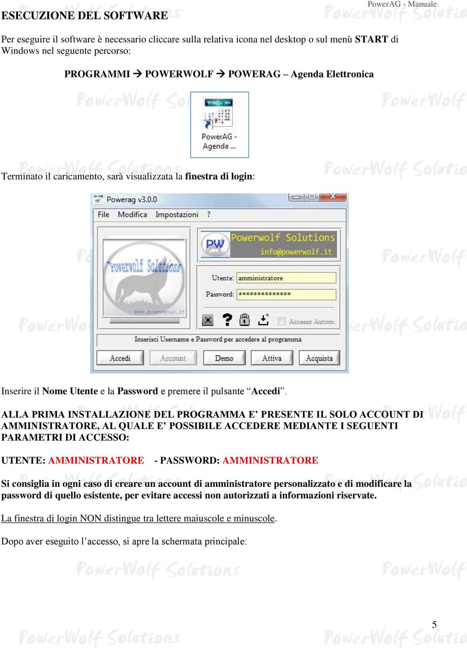 ALLA PRIMA INSTALLAZIONE DEL PROGRAMMA E PRESENTE IL SOLO ACCOUNT DI AMMINISTRATORE, AL QUALE E POSSIBILE ACCEDERE MEDIANTE I SEGUENTI PARAMETRI DI ACCESSO: UTENTE: AMMINISTRATORE - PASSWORD: