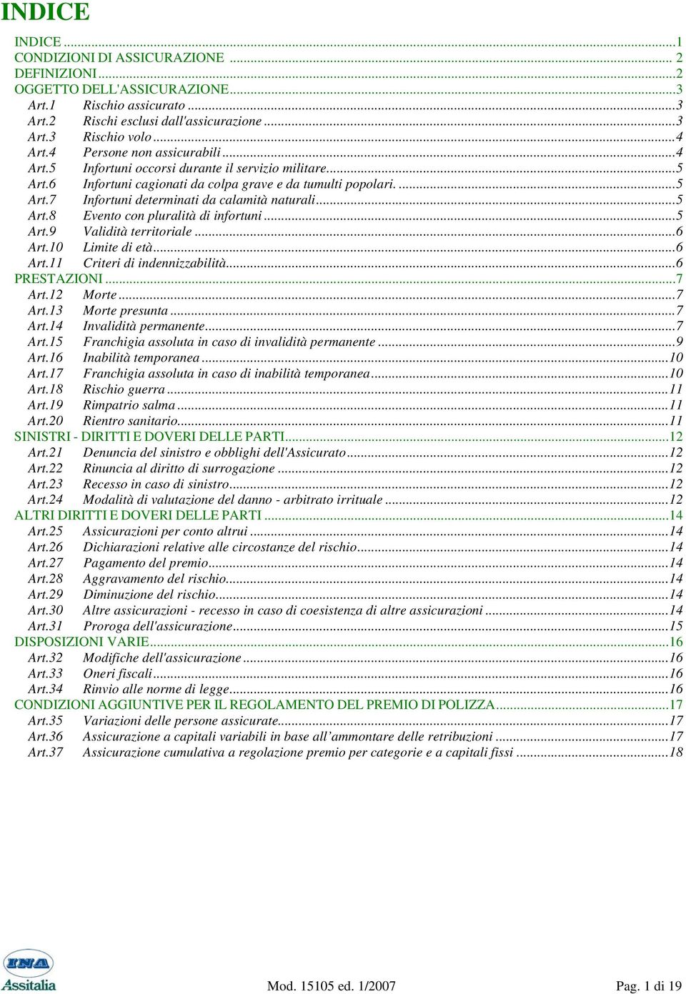 ..5 Art.8 Evento con pluralità di infortuni...5 Art.9 Validità territoriale...6 Art.10 Limite di età...6 Art.11 Criteri di indennizzabilità...6 PRESTAZIONI...7 Art.12 Morte...7 Art.13 Morte presunta.