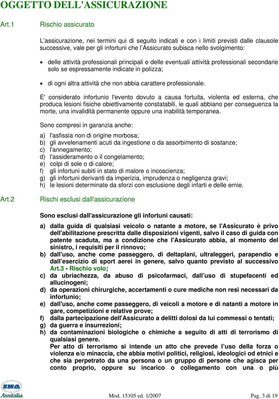 attività professionali principali e delle eventuali attività professionali secondarie solo se espressamente indicate in polizza; di ogni altra attività che non abbia carattere professionale.