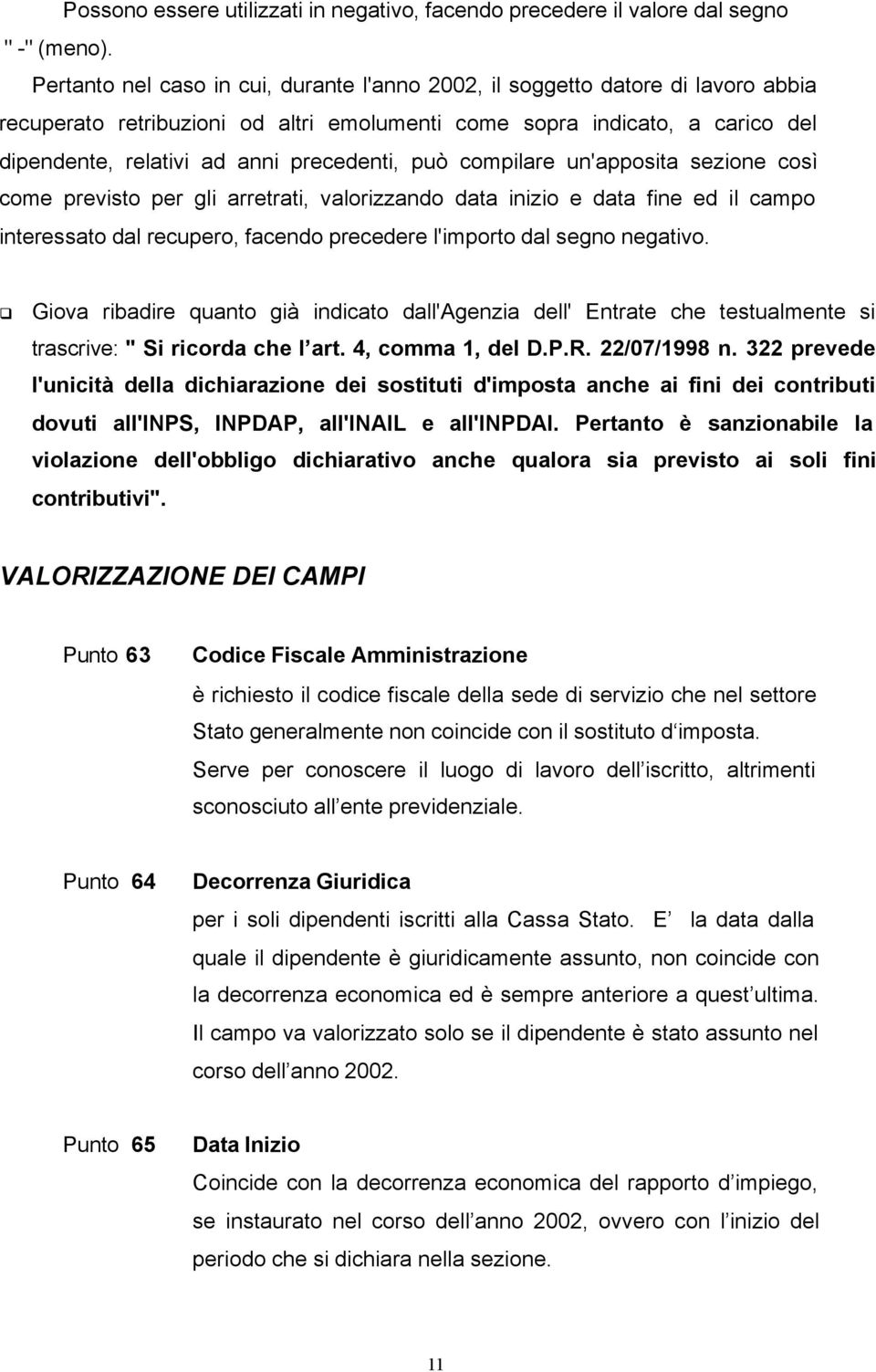 precedenti, può compilare un'apposita sezione così come previsto per gli arretrati, valorizzando data inizio e data fine ed il campo interessato dal recupero, facendo precedere l'importo dal segno