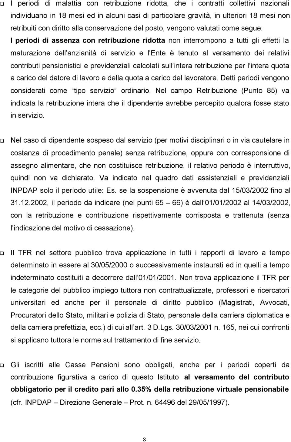 tenuto al versamento dei relativi contributi pensionistici e previdenziali calcolati sull intera retribuzione per l intera quota a carico del datore di lavoro e della quota a carico del lavoratore.