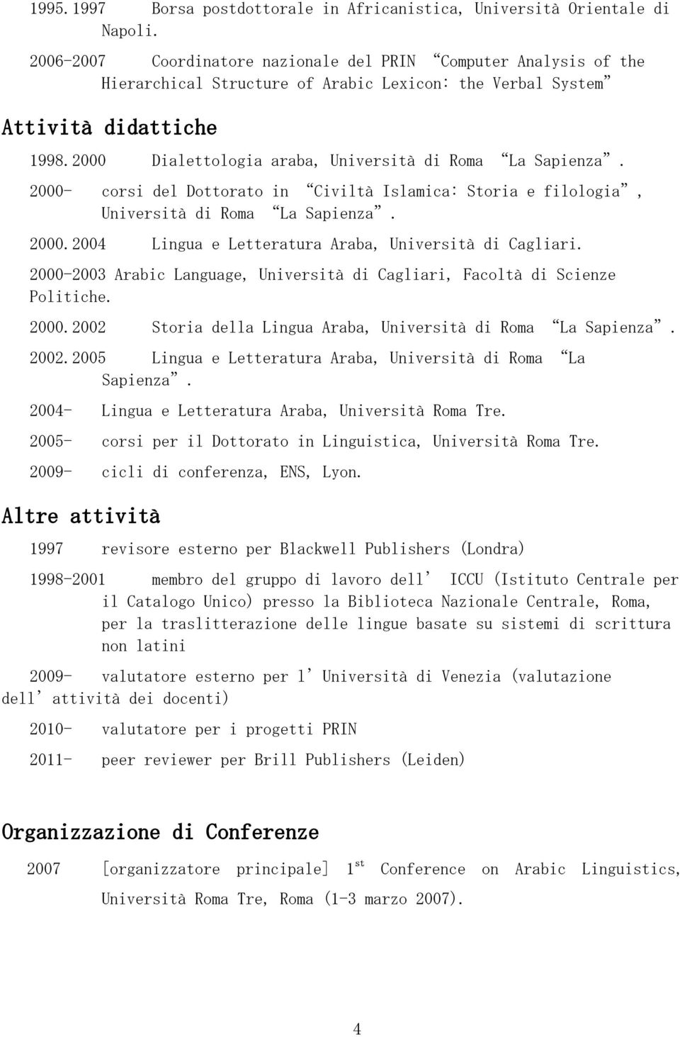 2000 Dialettologia araba, Università di Roma La Sapienza. 2000- corsi del Dottorato in Civiltà Islamica: Storia e filologia, Università di Roma La Sapienza. 2000.2004 Lingua e Letteratura Araba, Università di Cagliari.