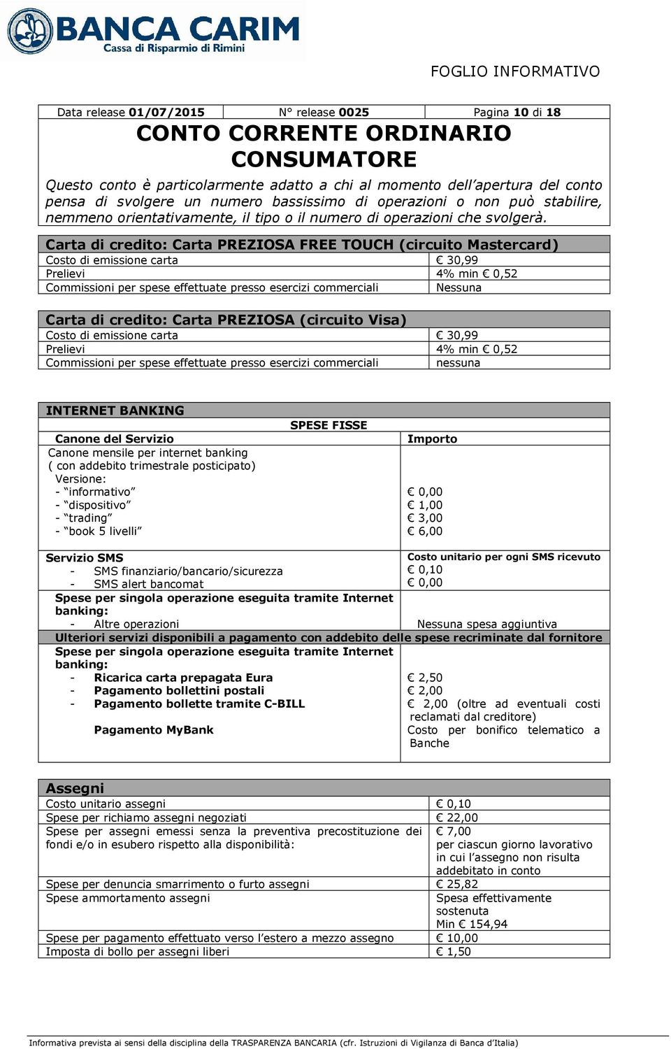 commerciali nessuna INTERNET BANKING Canone del Servizio Canone mensile per internet banking ( con addebito trimestrale posticipato) Versione: - informativo - dispositivo - trading - book 5 livelli