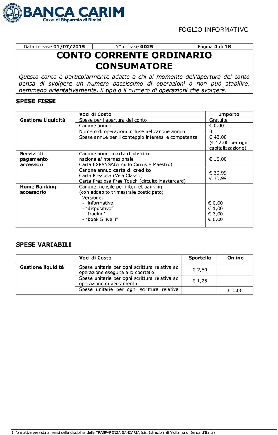 EXPANSA(circuito Cirrus e Maestro) 15,00 Home Banking accessorio Canone annuo carta di credito Carta Preziosa (Visa Classic) Carta Preziosa Free Touch (circuito Mastercard) Canone mensile per