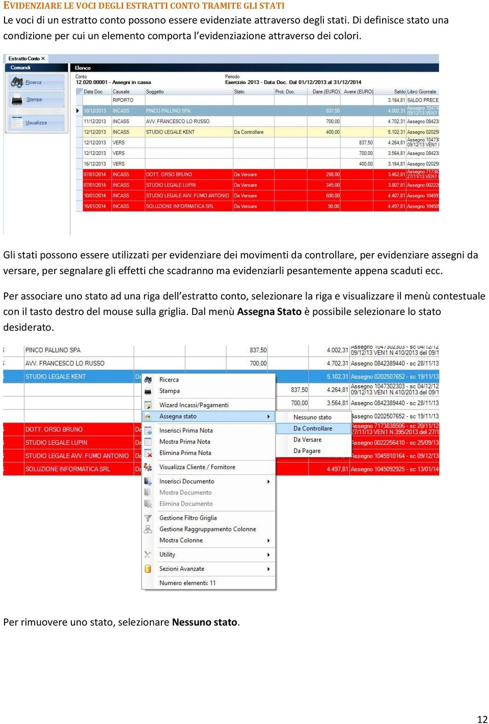 Gli stati possono essere utilizzati per evidenziare dei movimenti da controllare, per evidenziare assegni da versare, per segnalare gli effetti che scadranno ma evidenziarli