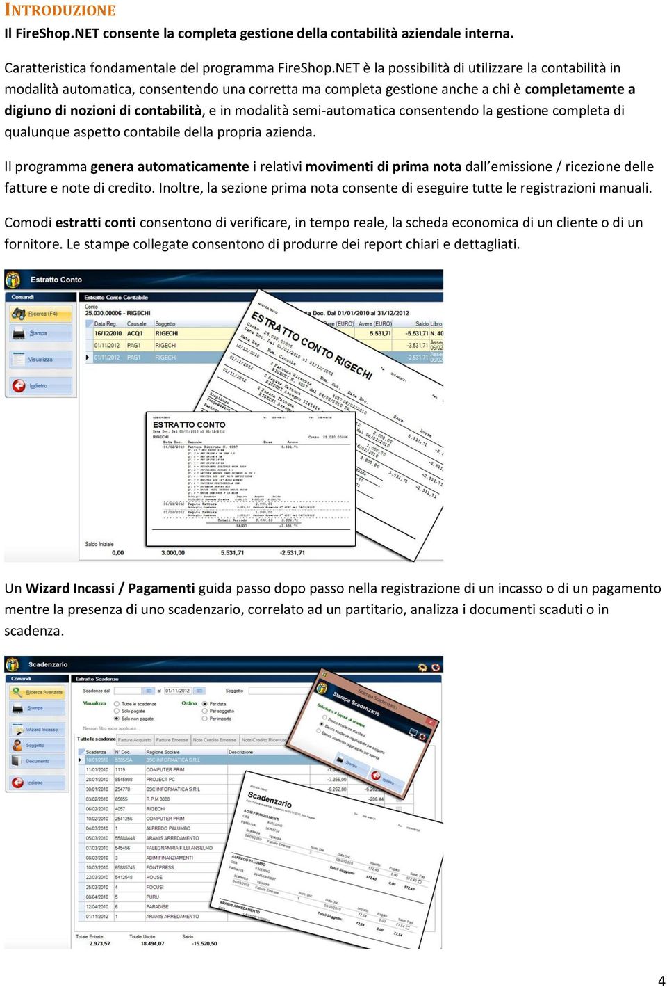 semi-automatica consentendo la gestione completa di qualunque aspetto contabile della propria azienda.
