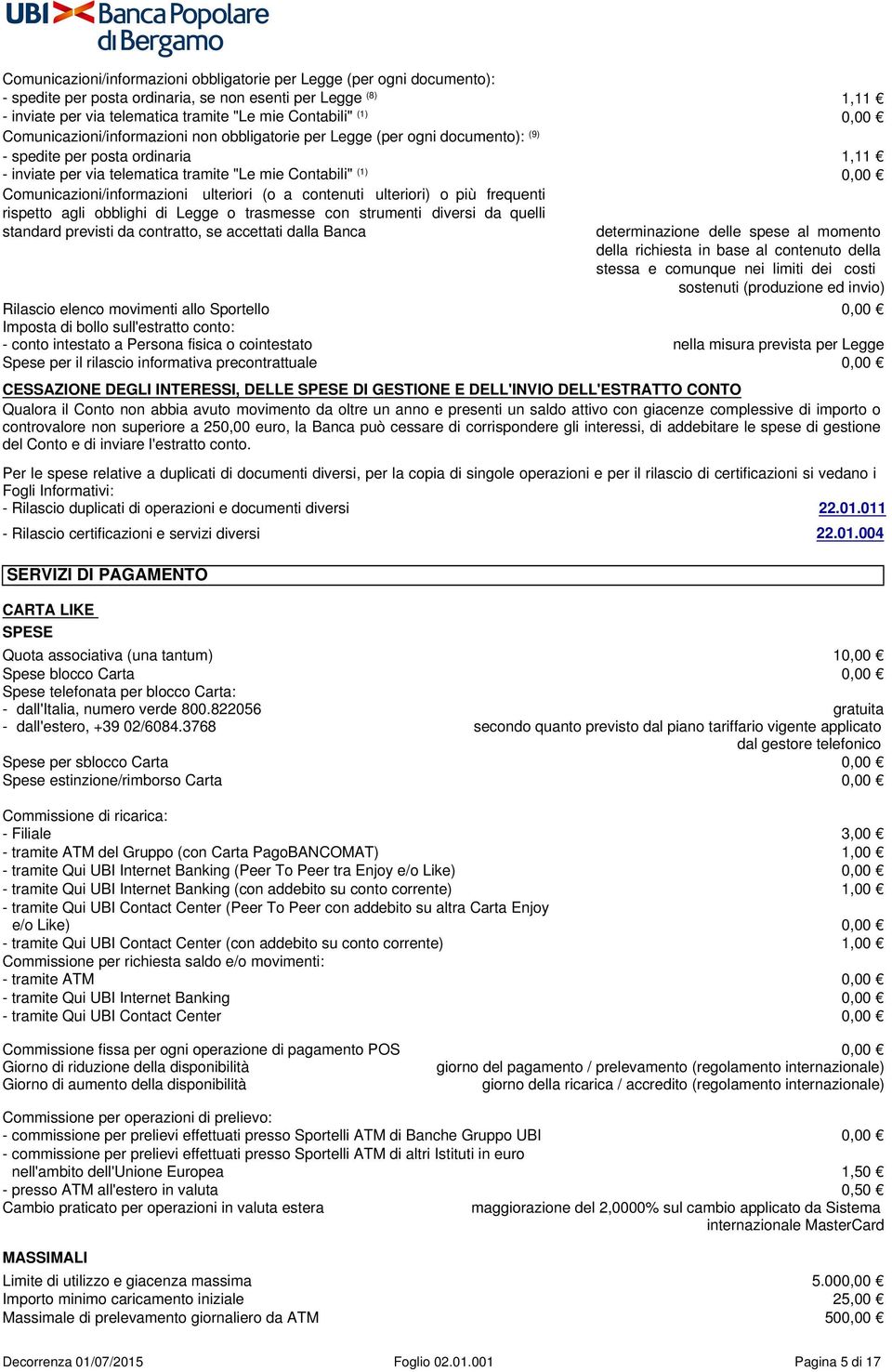 Comunicazioni/informazioni ulteriori (o a contenuti ulteriori) o più frequenti rispetto agli obblighi di Legge o trasmesse con strumenti diversi da quelli standard previsti da contratto, se accettati