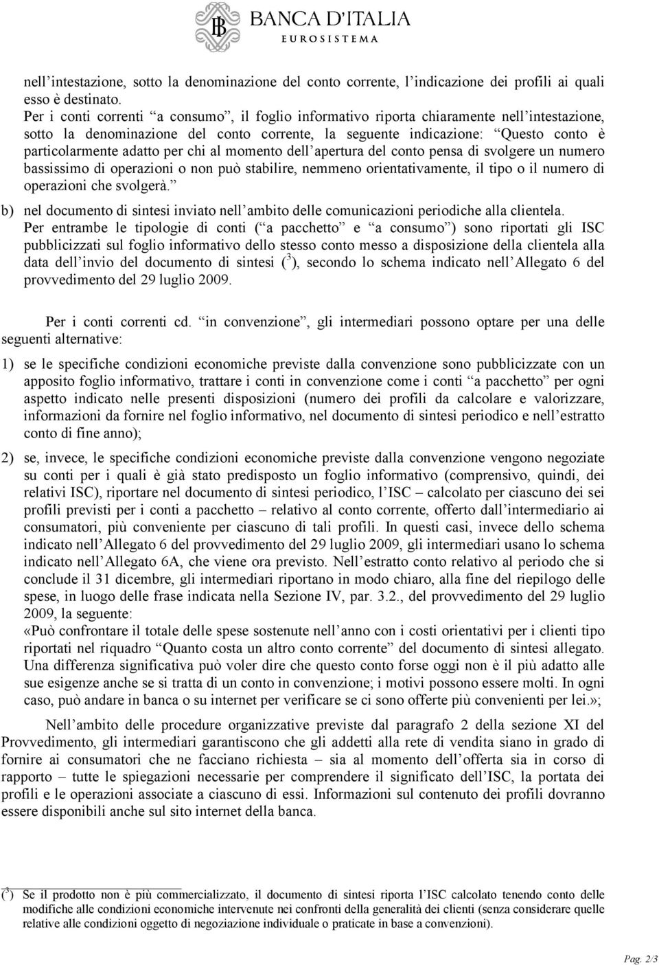 per chi al momento dell apertura del conto pensa di svolgere un numero bassissimo di operazioni o non può stabilire, nemmeno orientativamente, il tipo o il numero di operazioni che svolgerà.