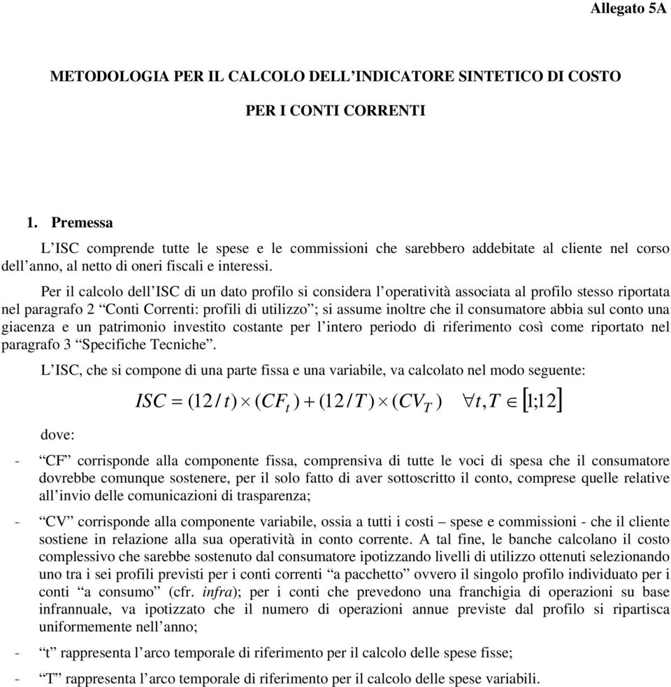 Per il calcolo dell ISC di un dato profilo si considera l associata al profilo stesso riportata nel paragrafo 2 Conti Correnti: profili di utilizzo ; si assume inoltre che il consumatore abbia sul