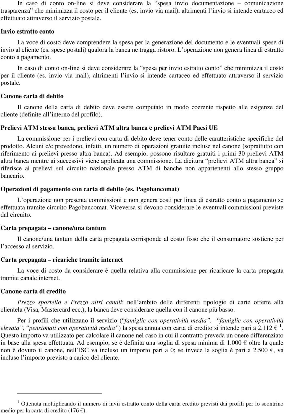 Invio estratto conto La voce di costo deve comprendere la spesa per la generazione del documento e le eventuali spese di invio al cliente (es. spese postali) qualora la banca ne tragga ristoro.