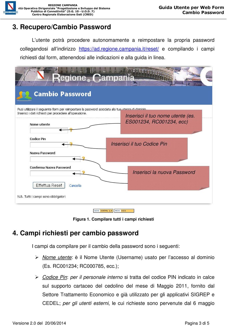 ES001234, RC001234, ecc) Inserisci il tuo Codice Pin Inserisci la nuova Password Figura 1. Compilare tutti i campi richiesti 4.