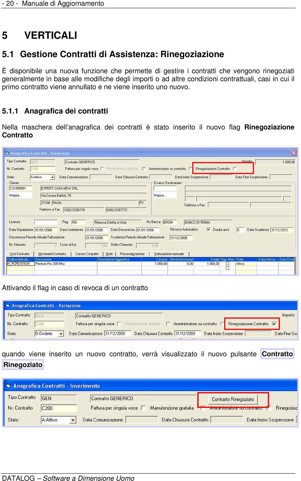 base alle modifiche degli importi o ad altre condizioni contrattuali, casi in cui il primo contratto viene annullato e ne viene inserito uno nuovo. 5.1.