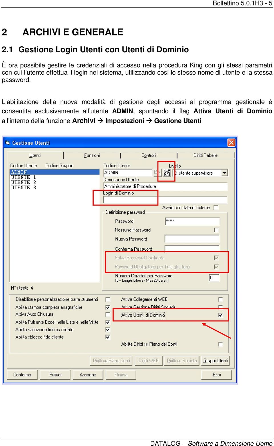 parametri con cui l utente effettua il login nel sistema, utilizzando così lo stesso nome di utente e la stessa password.