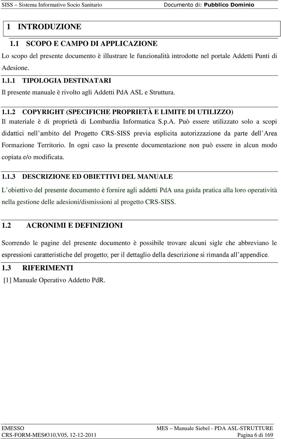 Può essere utilizzato solo a scopi didattici nell ambito del Progetto CRS-SISS previa esplicita autorizzazione da parte dell Area Formazione Territorio.