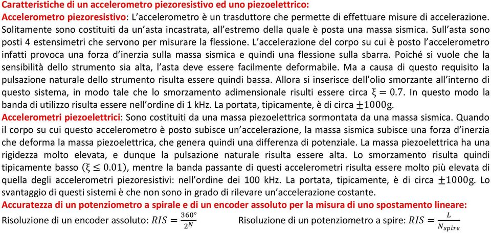 L accelerazione del corpo su cui è posto l accelerometro infatti provoca una forza d inerzia sulla massa sismica e quindi una flessione sulla sbarra.