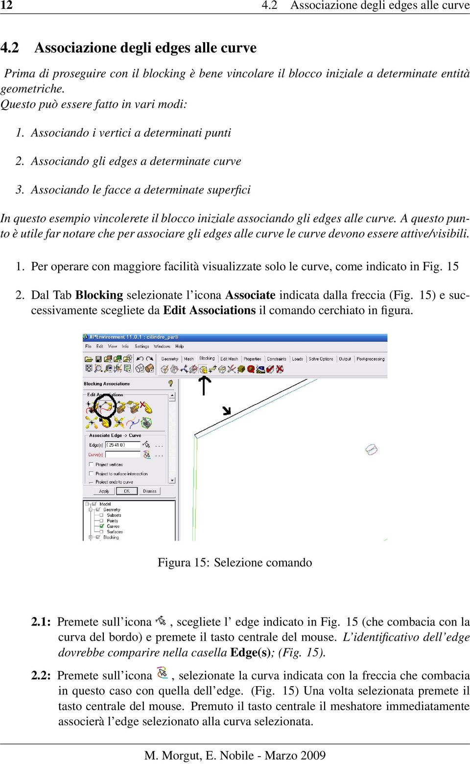 Associando le facce a determinate superfici In questo esempio vincolerete il blocco iniziale associando gli edges alle curve.