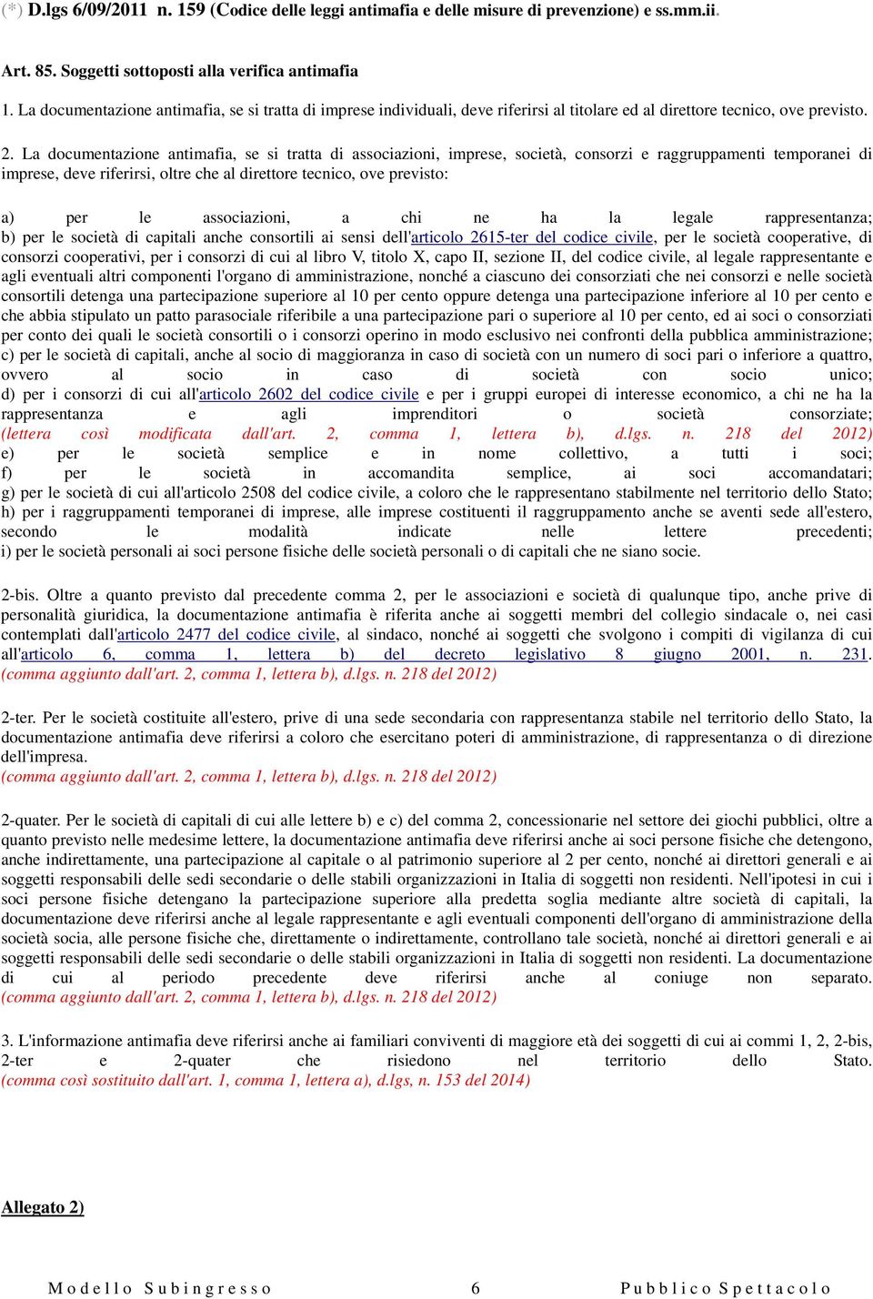 La documentazione antimafia, se si tratta di associazioni, imprese, società, consorzi e raggruppamenti temporanei di imprese, deve riferirsi, oltre che al direttore tecnico, ove previsto: a) per le