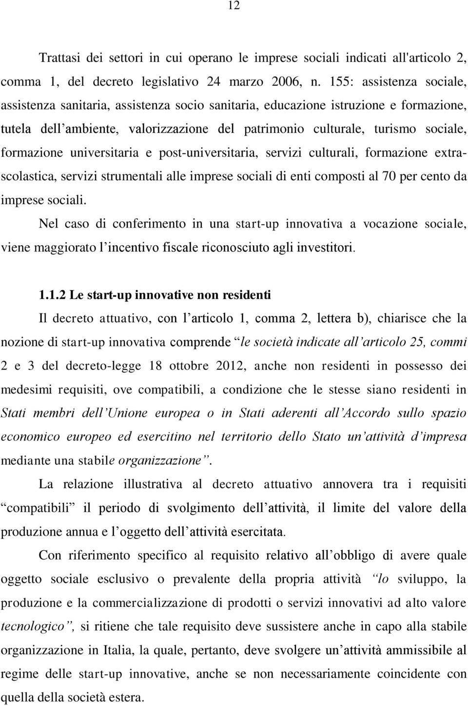 formazione universitaria e post-universitaria, servizi culturali, formazione extrascolastica, servizi strumentali alle imprese sociali di enti composti al 70 per cento da imprese sociali.