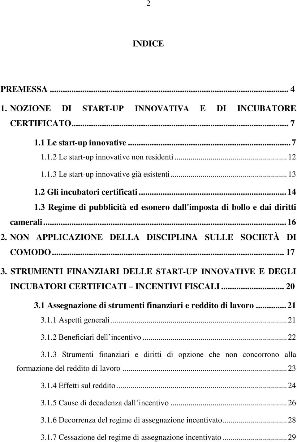 STRUMENTI FINANZIARI DELLE START-UP INNOVATIVE E DEGLI INCUBATORI CERTIFICATI INCENTIVI FISCALI... 20 3.1 Assegnazione di strumenti finanziari e reddito di lavoro... 21 3.1.1 Aspetti generali... 21 3.1.2 Beneficiari dell incentivo.