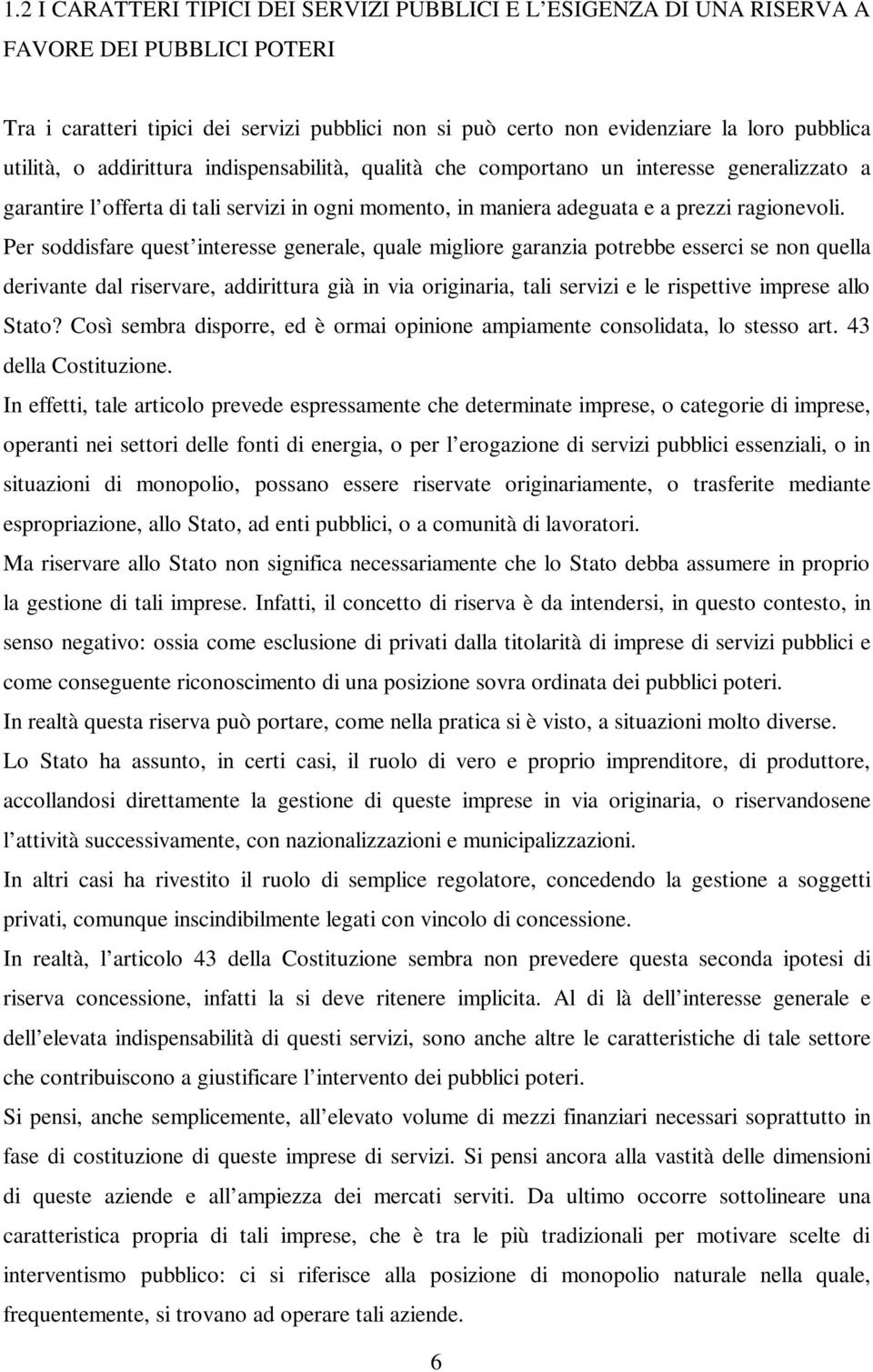 Per soddisfare quest interesse generale, quale migliore garanzia potrebbe esserci se non quella derivante dal riservare, addirittura già in via originaria, tali servizi e le rispettive imprese allo