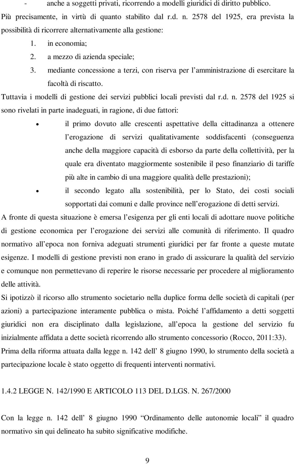 mediante concessione a terzi, con riserva per l amministrazione di esercitare la facoltà di riscatto. Tuttavia i modelli di gestione dei servizi pubblici locali previsti dal r.d. n.