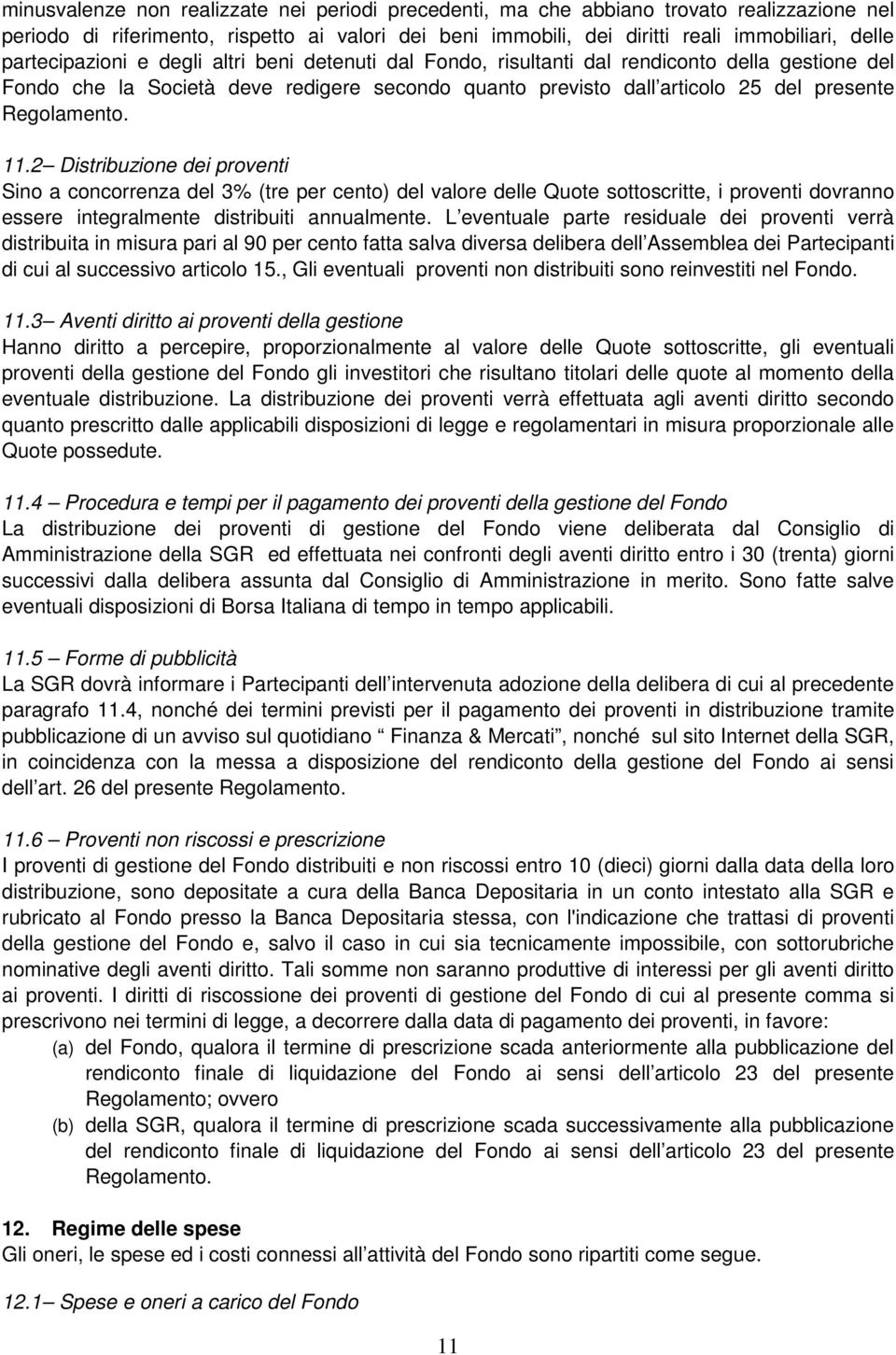 11.2 Distribuzione dei proventi Sino a concorrenza del 3% (tre per cento) del valore delle Quote sottoscritte, i proventi dovranno essere integralmente distribuiti annualmente.