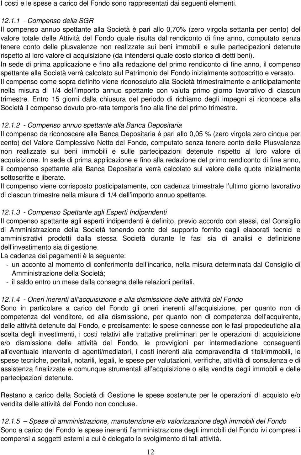 anno, computato senza tenere conto delle plusvalenze non realizzate sui beni immobili e sulle partecipazioni detenute rispetto al loro valore di acquisizione (da intendersi quale costo storico di