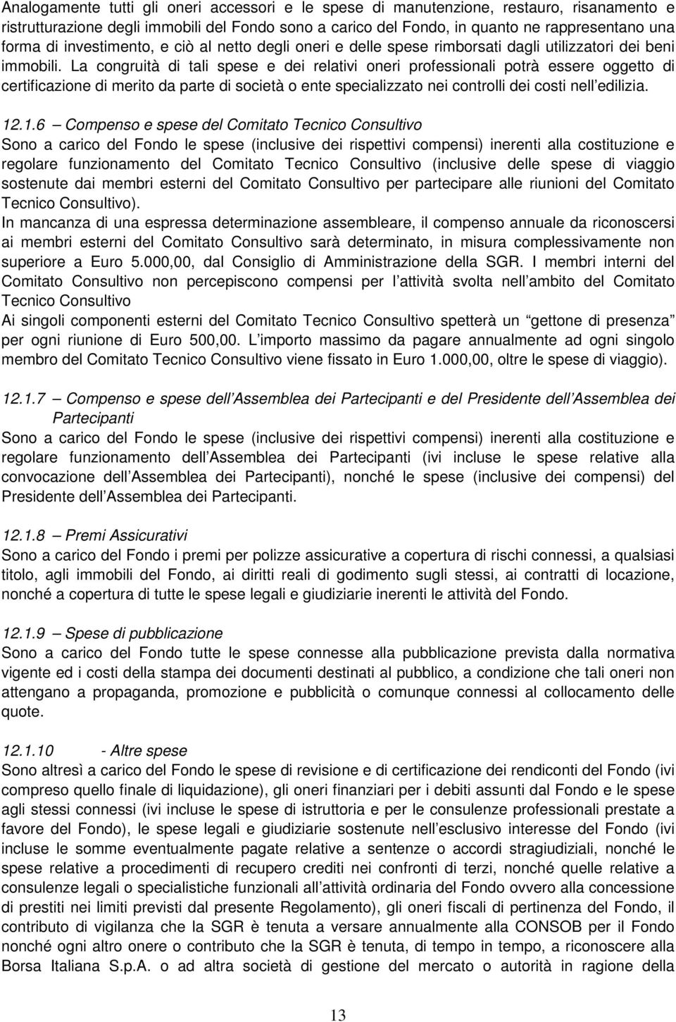 La congruità di tali spese e dei relativi oneri professionali potrà essere oggetto di certificazione di merito da parte di società o ente specializzato nei controlli dei costi nell edilizia. 12