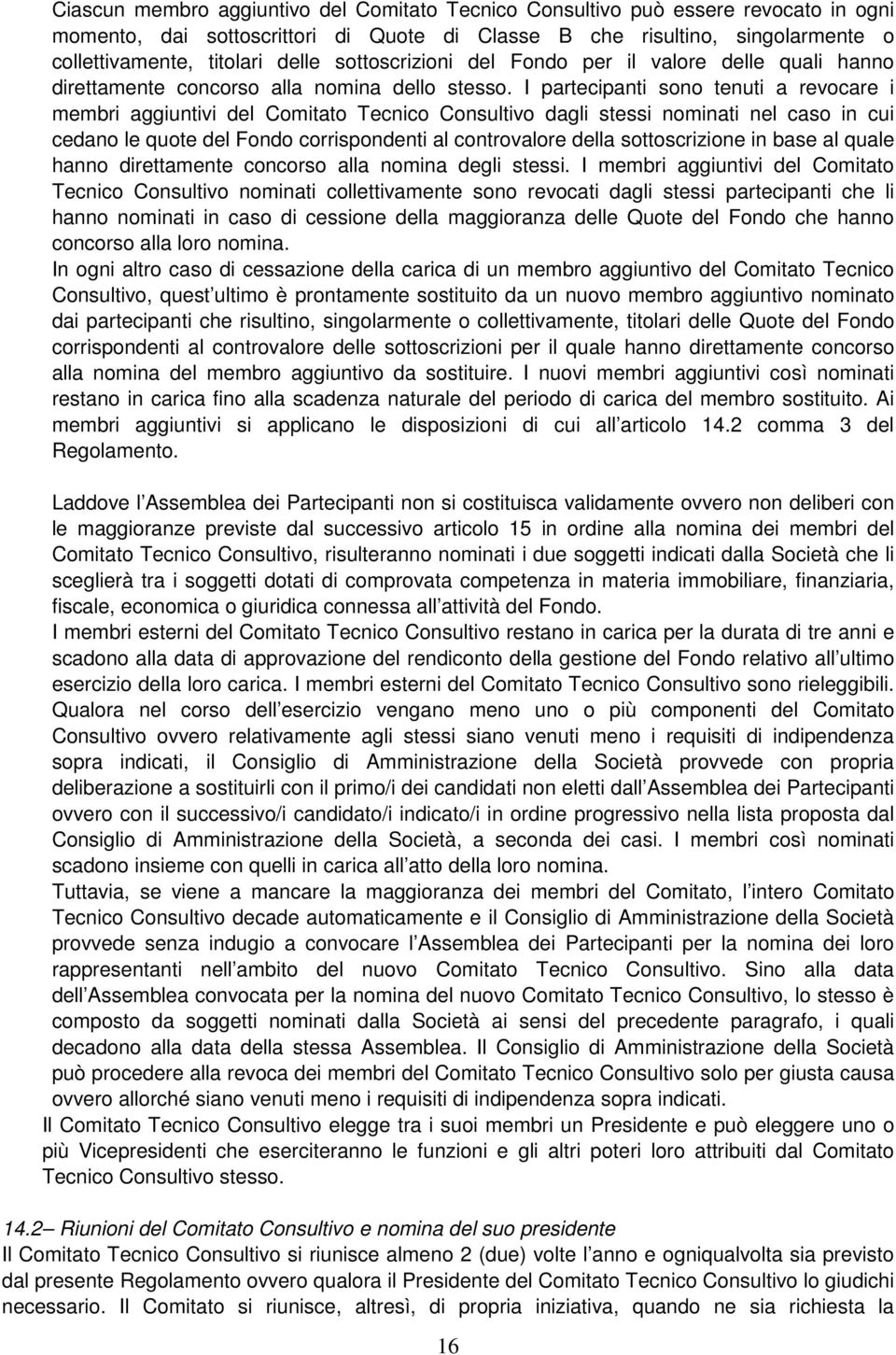 I partecipanti sono tenuti a revocare i membri aggiuntivi del Comitato Tecnico Consultivo dagli stessi nominati nel caso in cui cedano le quote del Fondo corrispondenti al controvalore della