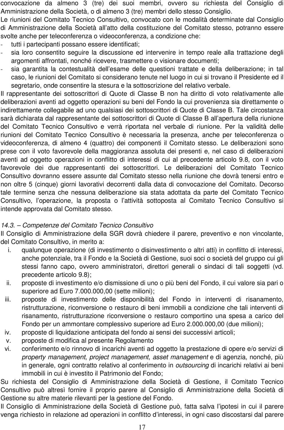 svolte anche per teleconferenza o videoconferenza, a condizione che: - tutti i partecipanti possano essere identificati; - sia loro consentito seguire la discussione ed intervenire in tempo reale