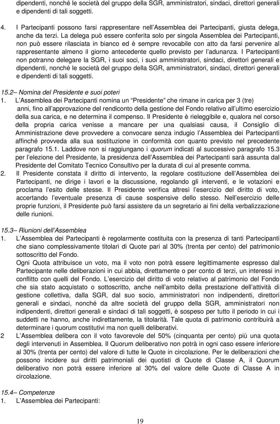 La delega può essere conferita solo per singola Assemblea dei Partecipanti, non può essere rilasciata in bianco ed è sempre revocabile con atto da farsi pervenire al rappresentante almeno il giorno