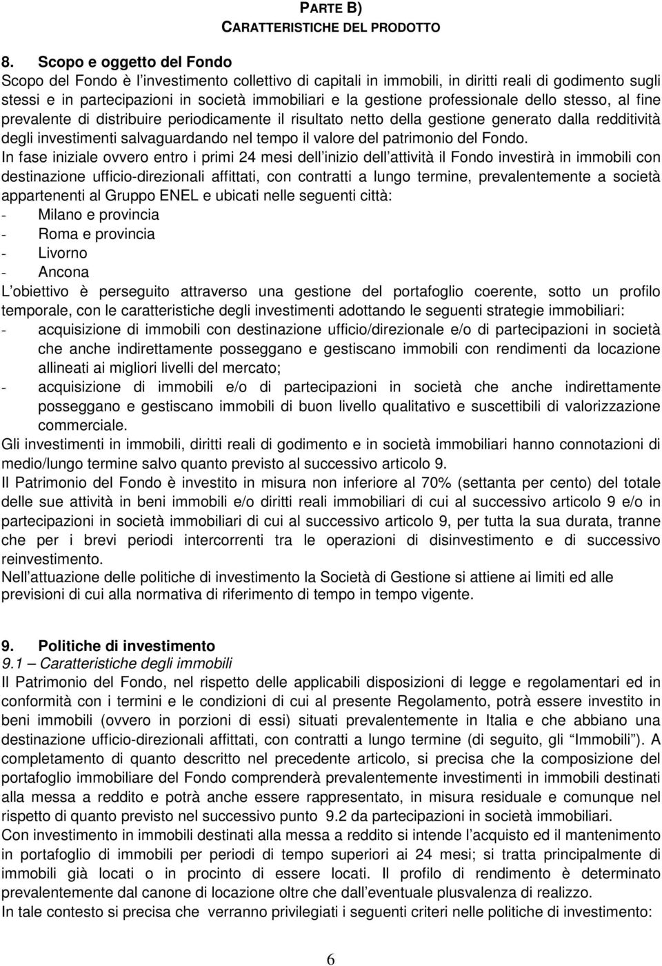 professionale dello stesso, al fine prevalente di distribuire periodicamente il risultato netto della gestione generato dalla redditività degli investimenti salvaguardando nel tempo il valore del