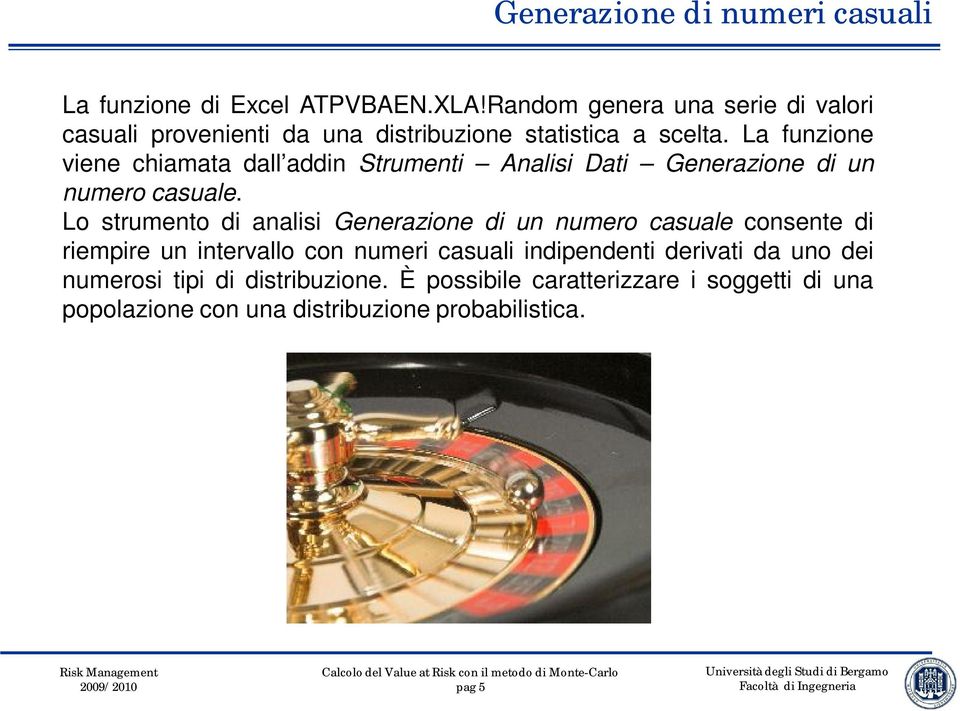 La funzione viene chiamata dall addin Strumenti Analisi Dati Generazione di un numero casuale.