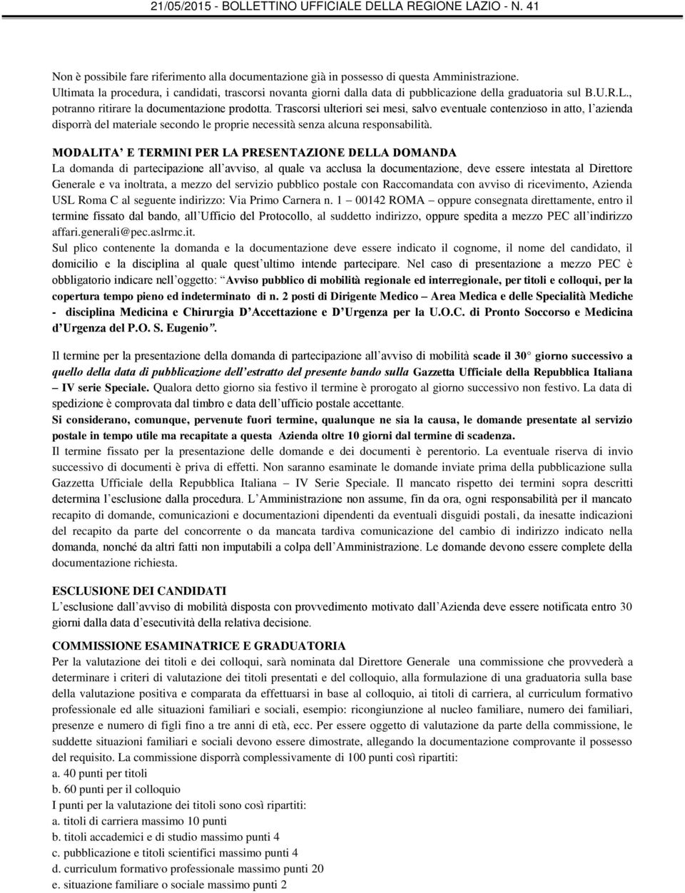 Trascorsi ulteriori sei mesi, salvo eventuale contenzioso in atto, l azienda disporrà del materiale secondo le proprie necessità senza alcuna responsabilità.