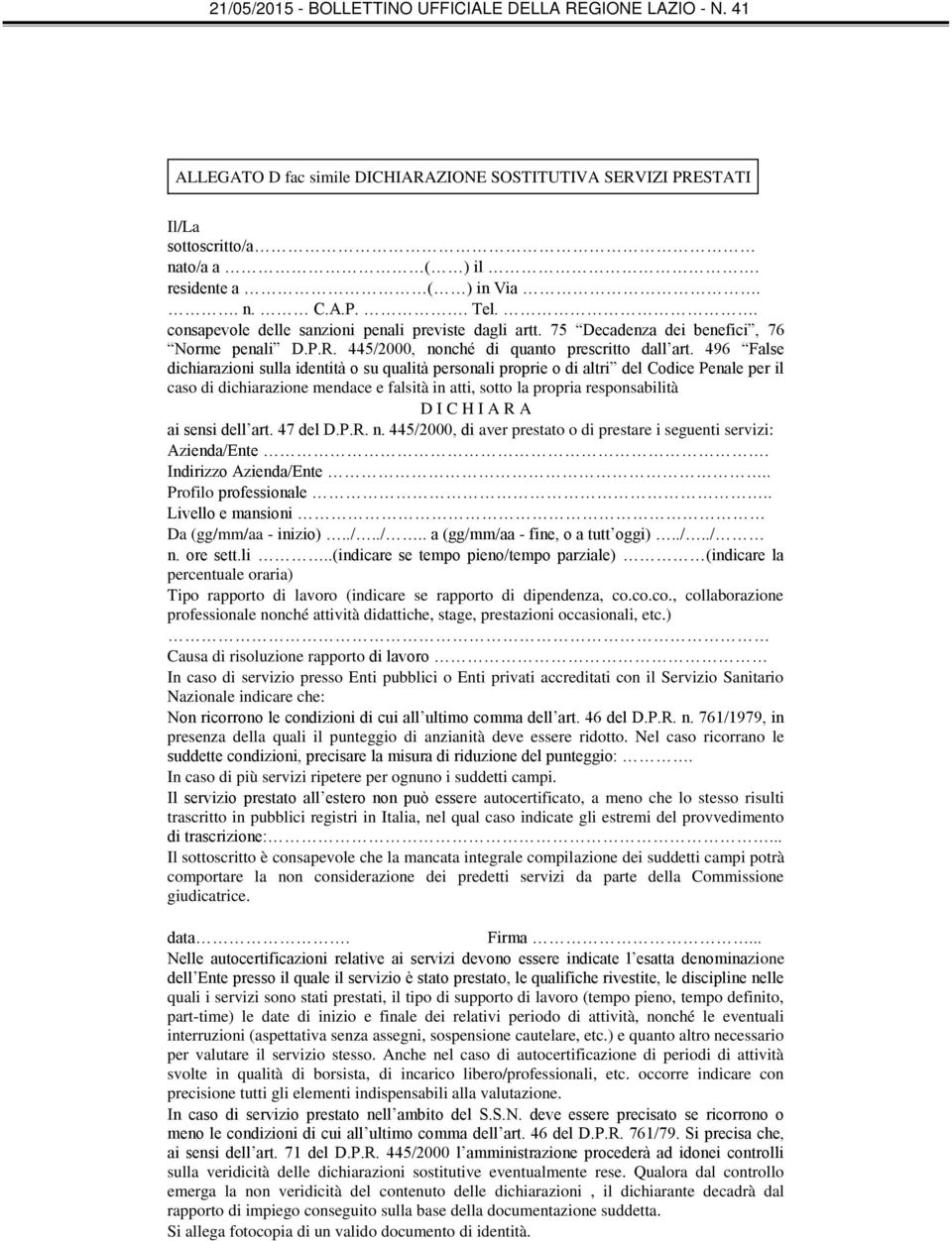 496 False dichiarazioni sulla identità o su qualità personali proprie o di altri del Codice Penale per il caso di dichiarazione mendace e falsità in atti, sotto la propria responsabilità D I C H I A