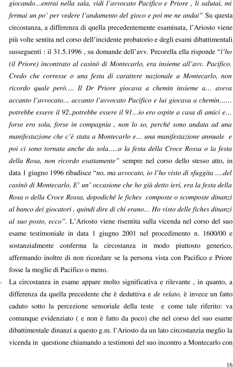 Pecorella ella risponde l ho (il Priore) incontrato al casinò di Montecarlo, era insieme all avv. Pacifico. Credo che corresse o una festa di carattere nazionale a Montecarlo, non ricordo quale però.