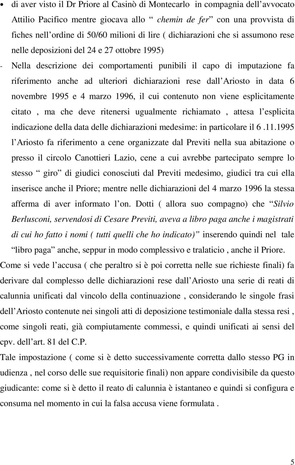 rese dall Ariosto in data 6 novembre 1995 e 4 marzo 1996, il cui contenuto non viene esplicitamente citato, ma che deve ritenersi ugualmente richiamato, attesa l esplicita indicazione della data