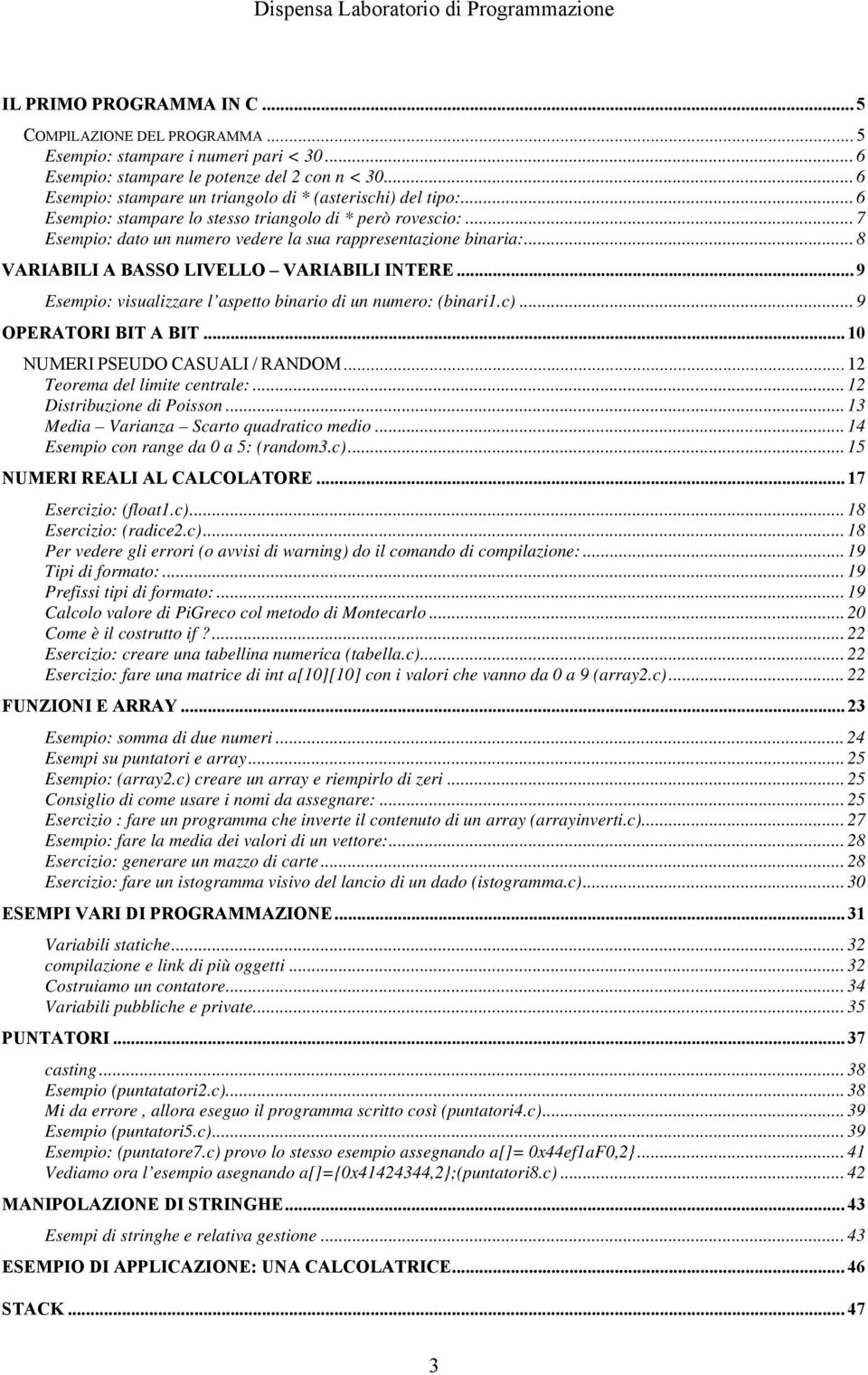 .. 8 VARIABILI A BASSO LIVELLO VARIABILI INTERE... 9 Esempio: visualizzare l aspetto binario di un numero: (binari1.c)... 9 OPERATORI BIT A BIT... 10 NUMERI PSEUDO CASUALI / RANDOM.