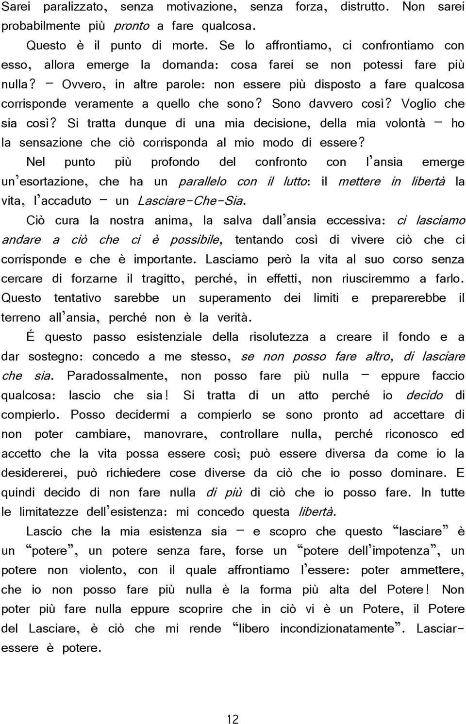 Ovvero, in altre parole: non essere più disposto a fare qualcosa corrisponde veramente a quello che sono? Sono davvero così? Voglio che sia così?